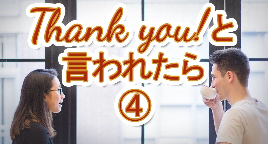 群馬県前橋市　英会話教室　コーンウォール・イングリッシュ　Cornwall English　Thank you!と言われたら Anytime.　役立つ英会話